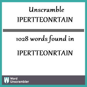 1028 words unscrambled from ipertteonrtain