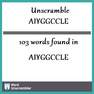 103 words unscrambled from aiyggccle