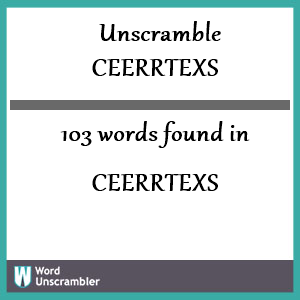 103 words unscrambled from ceerrtexs