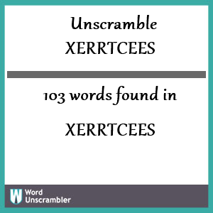 103 words unscrambled from xerrtcees