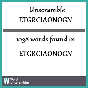 1038 words unscrambled from etgrciaonogn