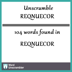 104 words unscrambled from reqnuecor