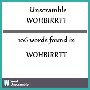 106 words unscrambled from wohbirrtt