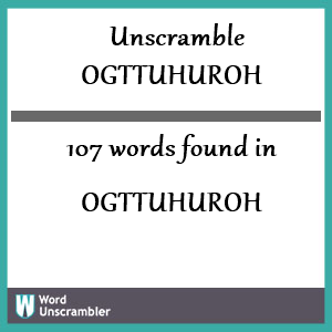 107 words unscrambled from ogttuhuroh