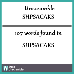 107 words unscrambled from shpsacaks