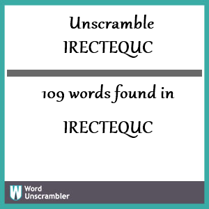 109 words unscrambled from irectequc