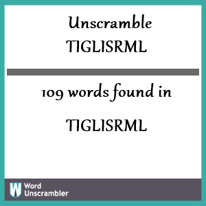 109 words unscrambled from tiglisrml