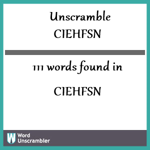 111 words unscrambled from ciehfsn