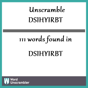 111 words unscrambled from dsihyirbt