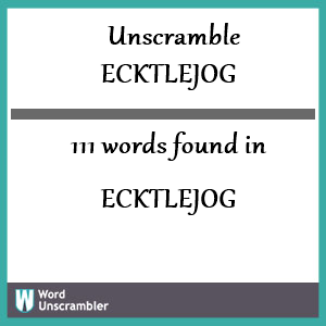 111 words unscrambled from ecktlejog