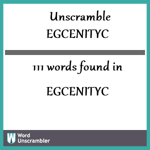 111 words unscrambled from egcenityc