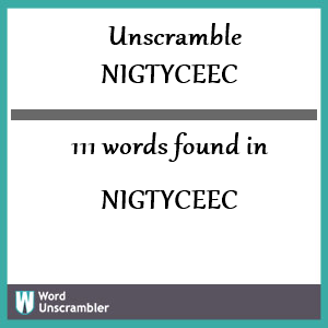 111 words unscrambled from nigtyceec