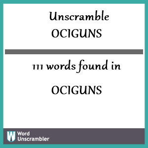 111 words unscrambled from ociguns