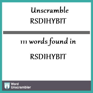 111 words unscrambled from rsdihybit