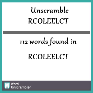 112 words unscrambled from rcoleelct