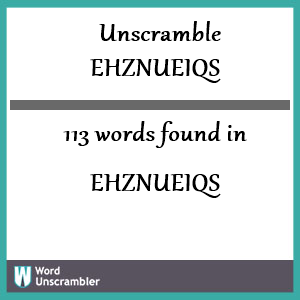 113 words unscrambled from ehznueiqs