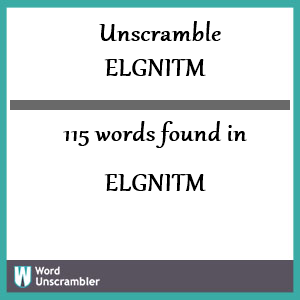 115 words unscrambled from elgnitm