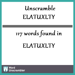 117 words unscrambled from elatuxlty