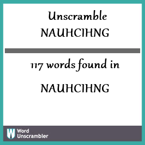 117 words unscrambled from nauhcihng