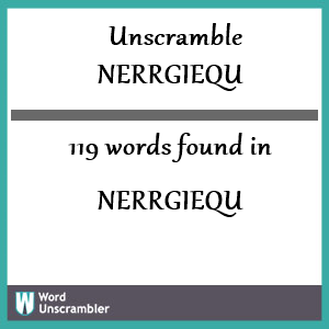 119 words unscrambled from nerrgiequ