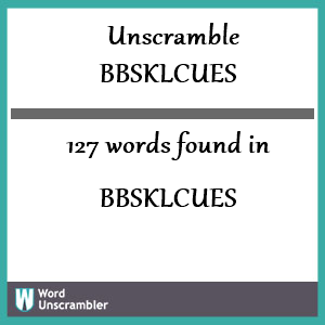 127 words unscrambled from bbsklcues
