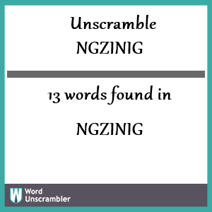 13 words unscrambled from ngzinig