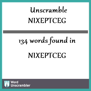 134 words unscrambled from nixeptceg