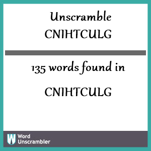 135 words unscrambled from cnihtculg