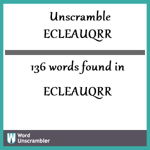 136 words unscrambled from ecleauqrr