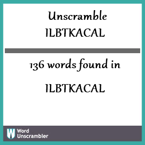 136 words unscrambled from ilbtkacal