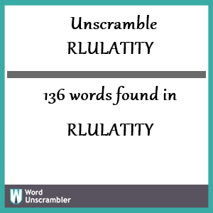 136 words unscrambled from rlulatity