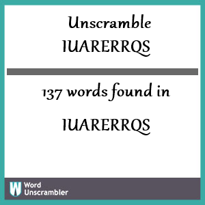 137 words unscrambled from iuarerrqs