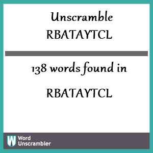 138 words unscrambled from rbataytcl