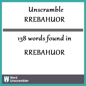 138 words unscrambled from rrebahuor