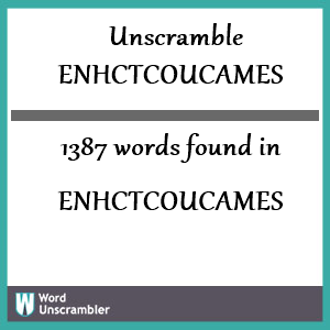 1387 words unscrambled from enhctcoucames