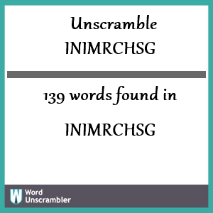 139 words unscrambled from inimrchsg