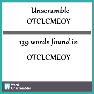 139 words unscrambled from otclcmeoy
