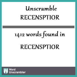 1412 words unscrambled from recensptior