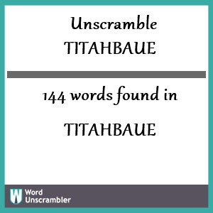 144 words unscrambled from titahbaue