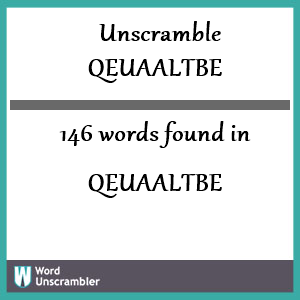 146 words unscrambled from qeuaaltbe