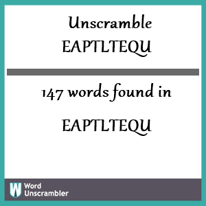 147 words unscrambled from eaptltequ