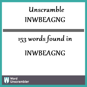 153 words unscrambled from inwbeagng