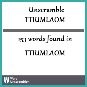 153 words unscrambled from ttiumlaom