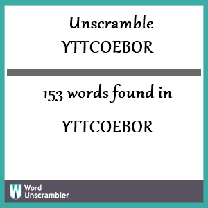 153 words unscrambled from yttcoebor