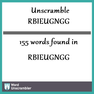 155 words unscrambled from rbieugngg