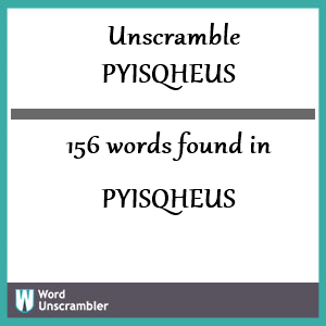 156 words unscrambled from pyisqheus