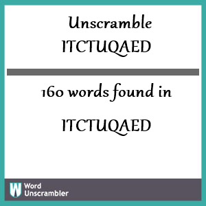 160 words unscrambled from itctuqaed