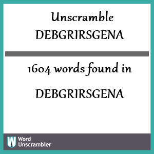 1604 words unscrambled from debgrirsgena