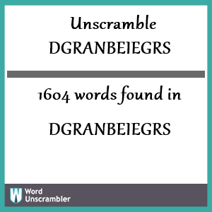 1604 words unscrambled from dgranbeiegrs