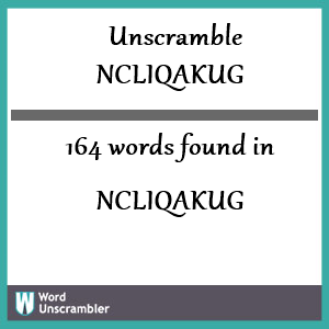 164 words unscrambled from ncliqakug